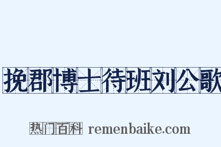 挽郡博士待班刘公歌是什么意思的图片